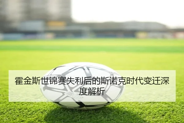 霍金斯世锦赛失利后的斯诺克时代变迁深度解析